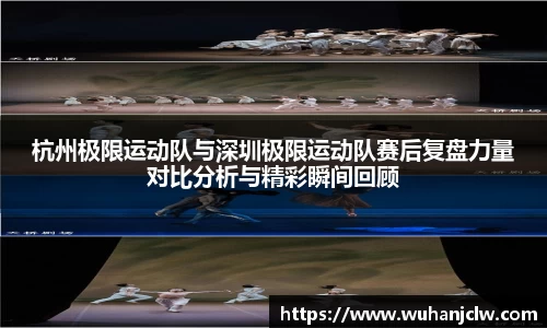 杭州极限运动队与深圳极限运动队赛后复盘力量对比分析与精彩瞬间回顾
